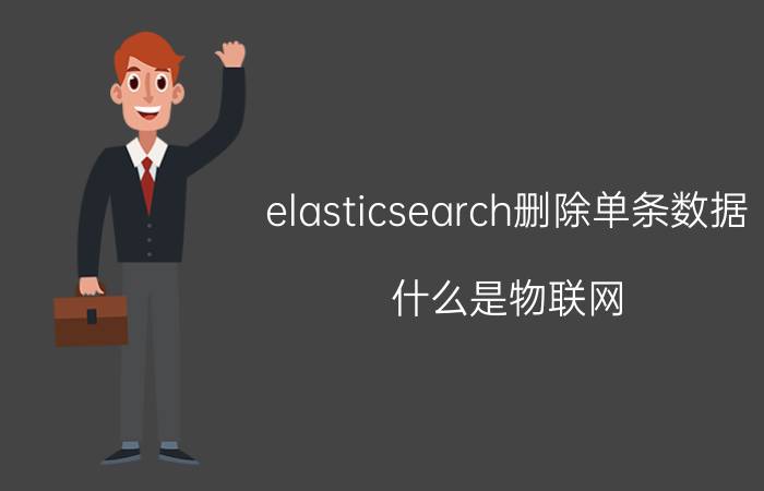 elasticsearch删除单条数据 什么是物联网？